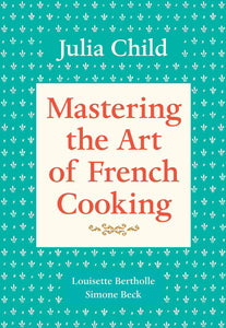 MASTERING THE ART OF FRENCH COOKING, VOL 1 A COOKBOOK