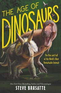 THE AGE OF DINOSAURS: THE RISE AND FALL OF THE WORLD'S MOST REMARKABLE ANIMALS